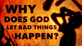 Why does God let bad things happen? (The problem of evil).