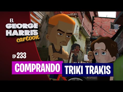 El George Harris Cartoon [Ep 233] COMPRANDO TRIKI TRAKIS