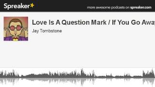 Love Is A Question Mark / If You Go Away (made with Spreaker)