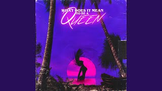 WHAT DOES iT MEAN TO BE A QUEEN