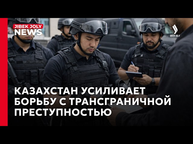 Казахстан усиливает международную борьбу с трансграничной преступностью