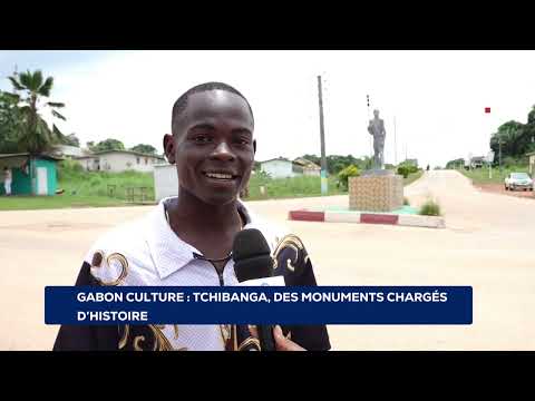 GABON CULTURE  TCHIBANGA, DES MONUMENTS CHARGÉS D'HISTOIRE