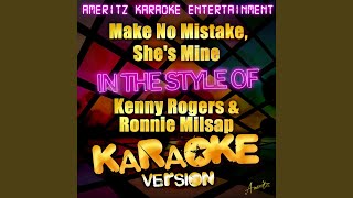 Make No Mistake, She's Mine (In the Style of Kenny Rogers &amp; Ronnie Milsap) (Karaoke Version)