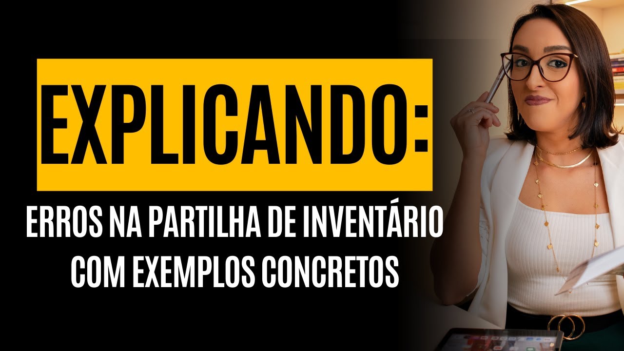 EXPLICANDO ERROS NA PARTILHA DE INVENTÁRIO COM EXEMPLOS CONCRETOS