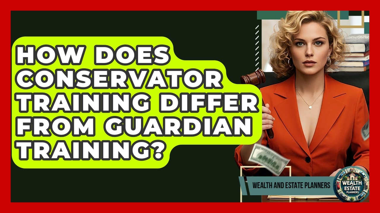 How Does Conservator Training Differ From Guardian Training? - Wealth and Estate Planners