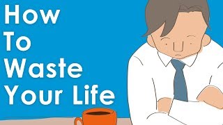 How To Waste Your Life &amp; Never Be Happy (A Short Story)