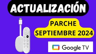 NUEVA ACTUALIZACIÓN CHROMECAST GOOGLE TV 4K - UPDATE - PARCHE SEPTIEMBRE 2024
