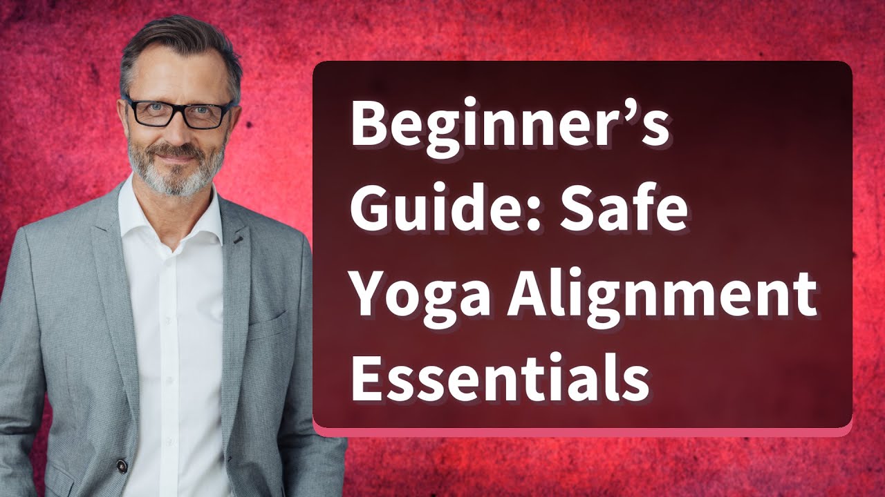 Beginner’s Guide: Safe Yoga Alignment Essentials