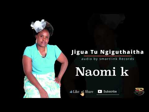 Naomi K_Jigua tu Ngiguthaitha-official audio