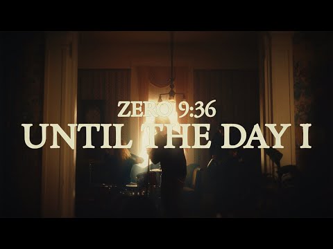Zero 9:36 - Until the Day I (Official Music Video)