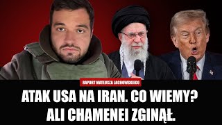 Atak USA na Iran – co wiemy? Czy Ali Chamenei zginął? Raport specjalny Mateusza Lachowskiego.