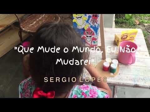 "Que Mude O Mundo! Eu Não Mudarei." - SERGIO LOPES