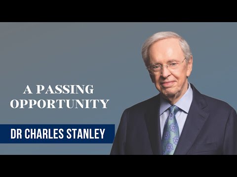 A Passing Opportunity - Dr. Charles Stanley