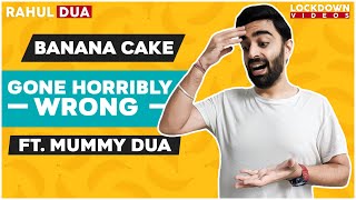EPIC FAIL - 2 BANANA CAKE KHARAAB ft. Mummy Dua | FUNNY LOCKDOWN EXPERIMENTS #rahuldua #cooking