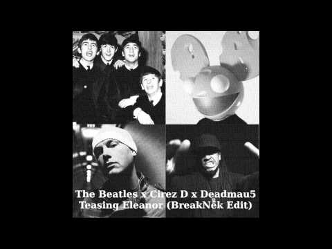 The Beatles x Cirez D x Deadmau5 - Teasing Eleanor (BreakNek Edit)