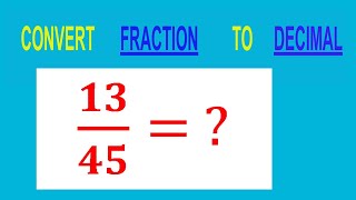 CONVERT    FRACTION                           13/45=         TO     DECIMAL