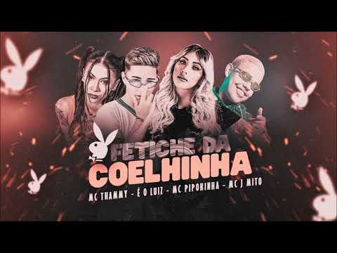 É O LUIZ, MC THAMMY, MC PIPOKINHA E MC J MITO - FETICHE DA COELHINHA - MÚSICA NOVA