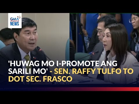 'Huwag mo i-promote ang sarili mo' - Sen. Raffy Tulfo to DOT Sec. Frasco | GMA integrated News