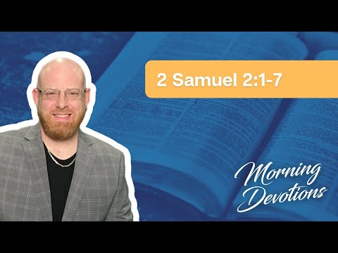 10/13/22 Devotion- 2 Samuel 2:1-7- Pastor Chris Hart