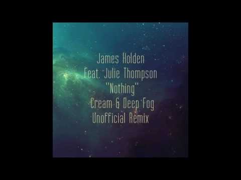 James Holden feat Julie Thompson - Nothing (Cream & Deep Fog Unofficial Remix)