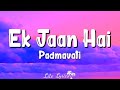 EK JAAN HAI (LYRICS) – Padmavati | Deepika | Shahid Kapoor