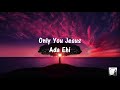 ADA EHI - ONLY YOU JESUS (Video Lyric)