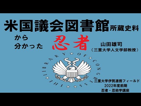 歴史文化学科 米国議会図書館所蔵史料からわかった忍者 山田雄司（三重大学人文学部教授）三重大学伊賀連携フィールド2022年度前期市民講座 「忍者学研究の展開」2022年4月23日開講