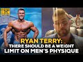 Ryan Terry: There Should Be A Weight Limit On The Men's Physique Division