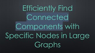 Download the video "Efficiently Find Connected Components with Specific Nodes in Large Graphs"