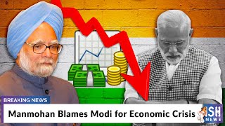 Manmohan Blames Modi for Economic Crisis