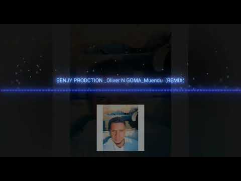 BENJY PRODCTION_Oliver N GOMA_MUENDU(REMIX)🔥