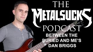 BETWEEN THE BURIED AND ME's Dan Briggs (Trioscapes, Orbs) on The MetalSucks Podcast #59