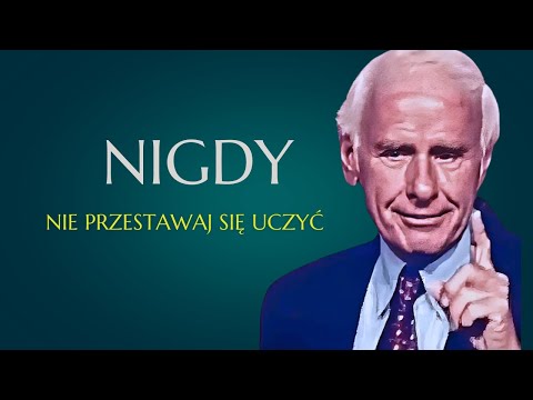 NIGDY NIE PRZESTAWAJ SIĘ UCZYĆ: Buduj nawyki sukcesu i mentalność bogactwa | Przemówienie Jima Rohna