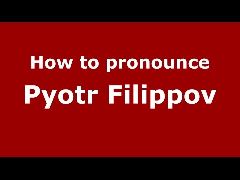 How to pronounce Pyotr Filippov (Russian/Russia)  - PronounceNames.com
