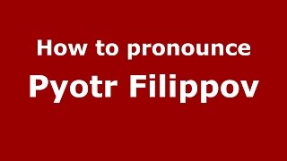 How to pronounce Pyotr Filippov