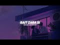 Rait Zara Si Slowed Reverb Arijit Singh Shashaa Tripati Atrangi Re