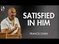 Satisfied in Him (Ephesians Pt. 1) | Francis Chan