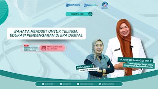 HEALTHY TALK: Bahaya Headset untuk Telinga, Edukasi Pendengaran di Era Digital