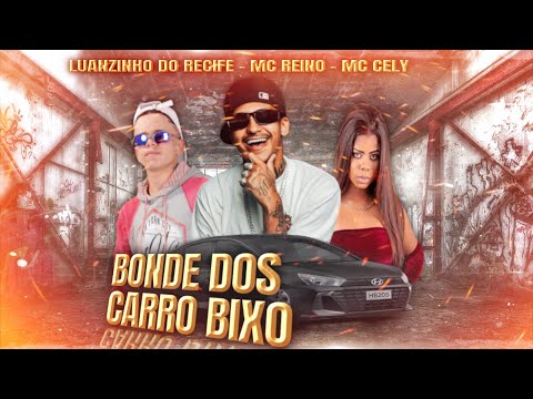 BONDE DOS CARRO BIXO - MC REINO, LUANZINHO DO RECIFE, MC CELY
