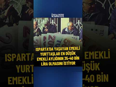 Isparta’da yaşayan emekli yurttaşlar, en düşük emekli aylığının 35-40 bin lira olmasını istiyor