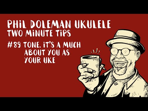 Two Minute Tips For Ukulele: #89 Tone. It's As Much About You As Your Uke