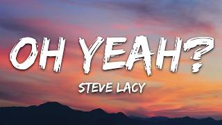 Download lagu Steve Lacy - oh yeah? (Lyrics) mp3 Download lagu Steve Lacy - oh yeah? (Lyrics) mp3
