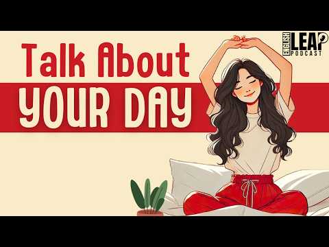 English Podcast For Learning English | Talk About Your Day | Daily Routine | English Leap Podcast