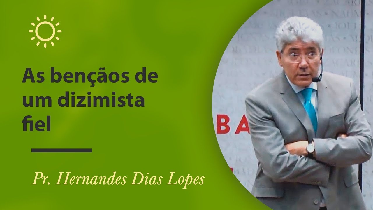 As bençãos de um dizimista fiel - Pr Hernandes Dias Lopes