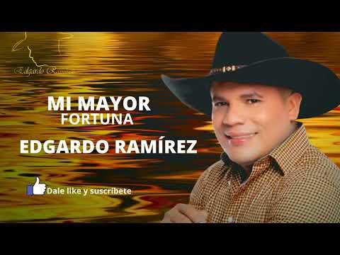 EDGARDO RAMÍREZ - MI MAYOR FORTUNA