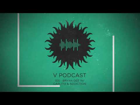 V Podcast 105 - Bryan Gee w/ Carlito & Addiction