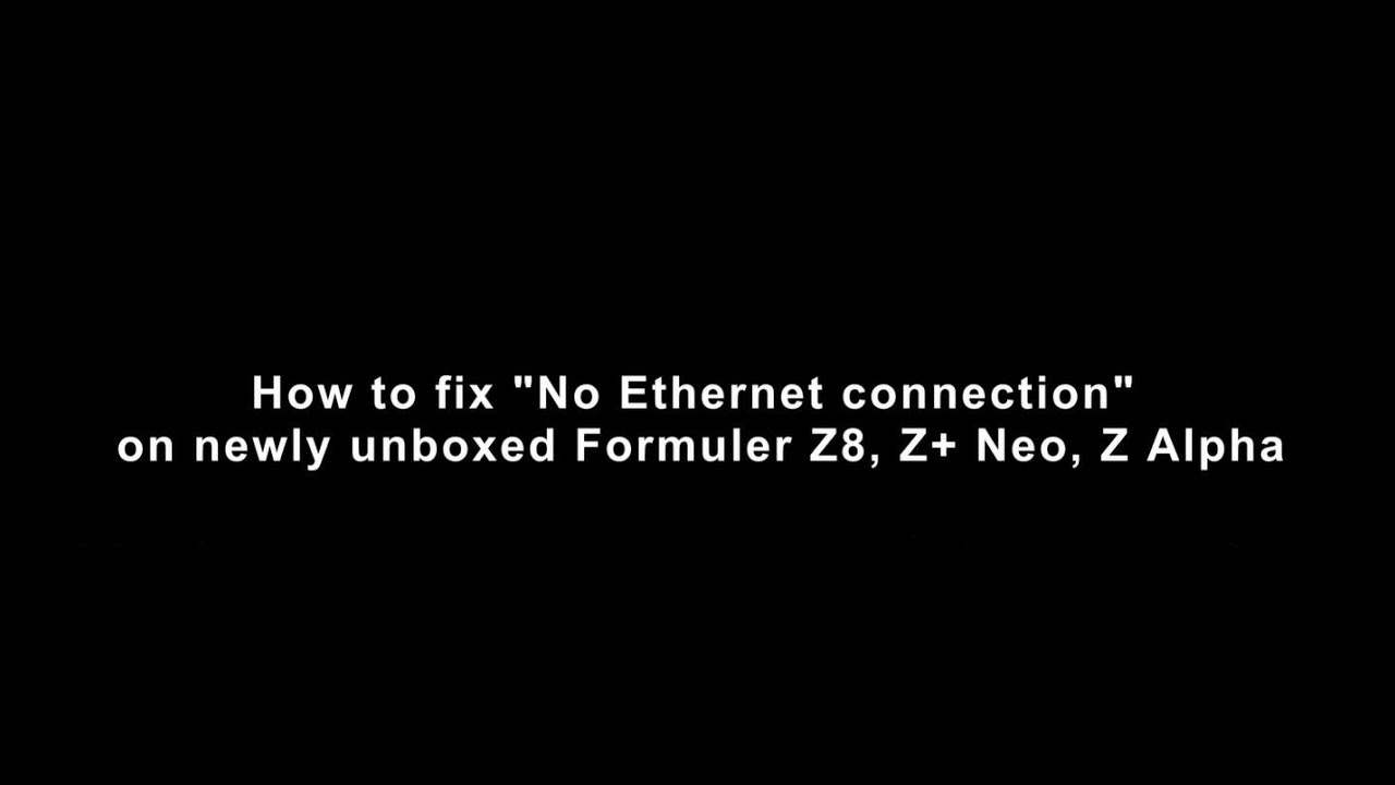 How to fix No Ethernet connection on newly unboxed Formuler Z8, Z+ Neo, Z Alpha
