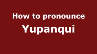 How to pronounce Yupanqui