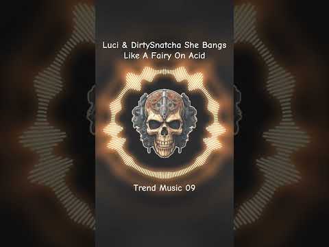 Luci & DirtySnatcha She Bangs Like A Fairy On Acid #trending #music #dubstep