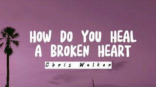 How do you heal a broken heart - Chris Walker (Lyrics)